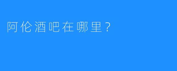 阿伦酒吧在哪里?