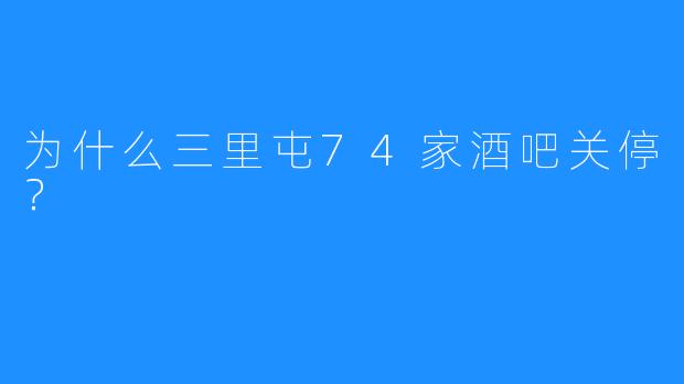 为什么三里屯74家酒吧关停？