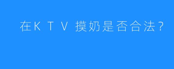 在KTV摸奶是否合法?