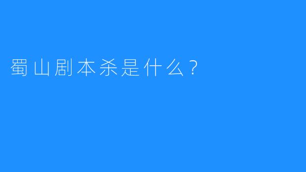 蜀山剧本杀是什么？