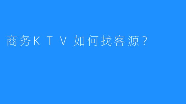 商务KTV如何找客源？