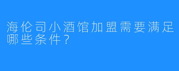 海伦司小酒馆加盟需要满足哪些条件？