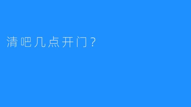 清吧几点开门？