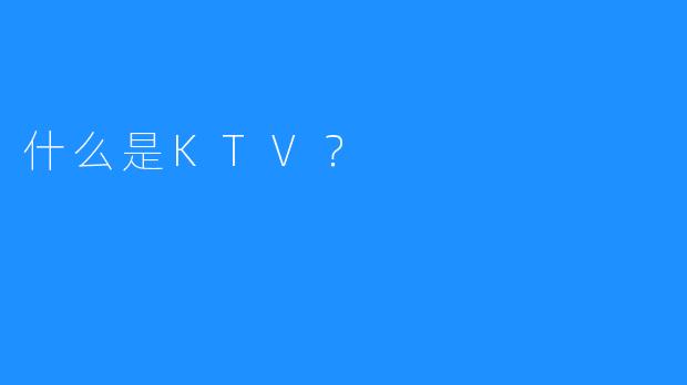 什么是KTV？