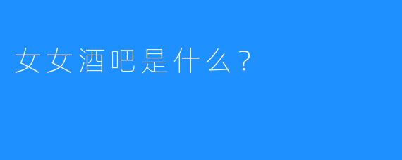 女女酒吧是什么?