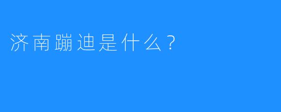 济南蹦迪是什么？