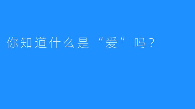 你知道什么是“爱”吗?