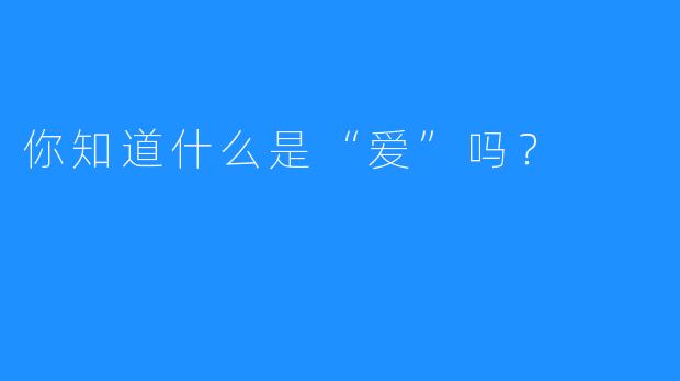 你知道什么是“爱”吗？