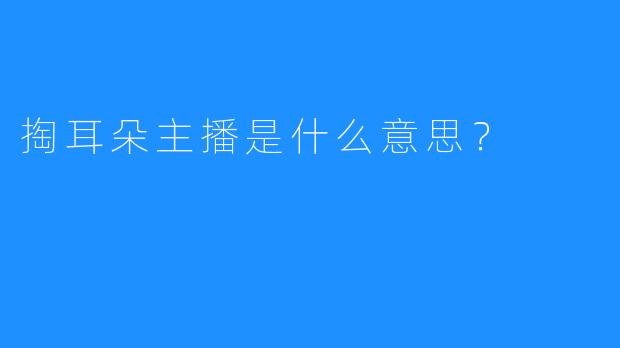 掏耳朵主播是什么意思?