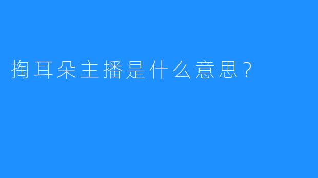 掏耳朵主播是什么意思？