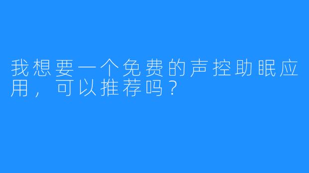 我想要一个免费的声控助眠应用，可以推荐吗？