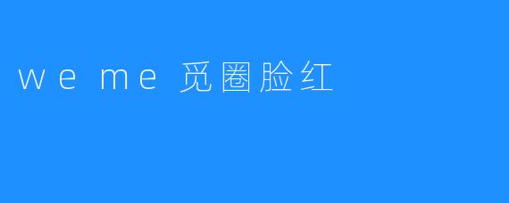 weme觅圈脸红