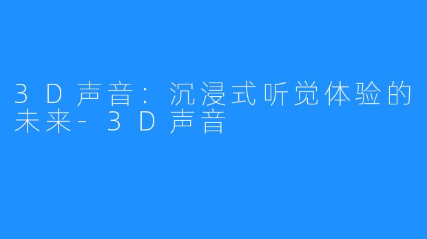3D声音：沉浸式听觉体验的未来-3D声音