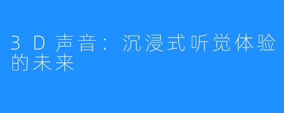 3D声音：沉浸式听觉体验的未来